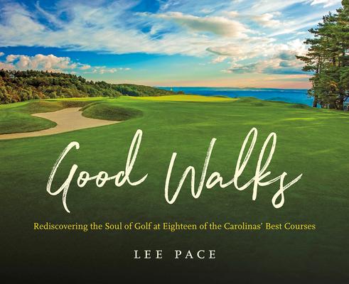 Good Walks: Rediscovering the Soul of Golf at Eighteen of the Carolinas' Best Courses