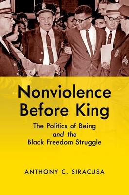 Nonviolence before King: The Politics of Being and the Black Freedom Struggle