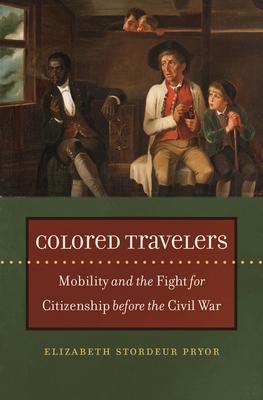 Colored Travelers: Mobility and the Fight for Citizenship Before the Civil War