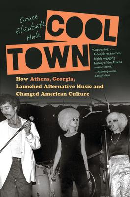 Cool Town: How Athens, Georgia, Launched Alternative Music and Changed American Culture