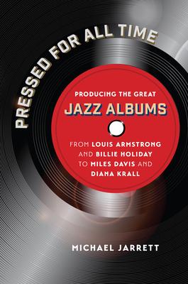 Pressed for All Time: Producing the Great Jazz Albums from Louis Armstrong and Billie Holiday to Miles Davis and Diana Krall Subscription