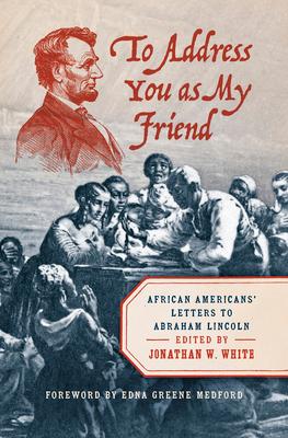 To Address You as My Friend: African Americans' Letters to Abraham Lincoln