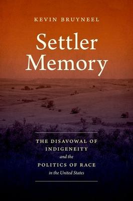 Settler Memory: The Disavowal of Indigeneity and the Politics of Race in the United States