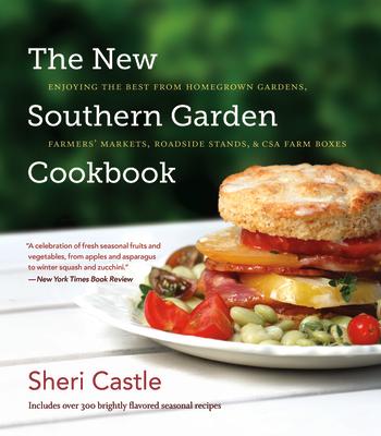 The New Southern Garden Cookbook: Enjoying the Best from Homegrown Gardens, Farmers' Markets, Roadside Stands, & CSA Farm Boxes