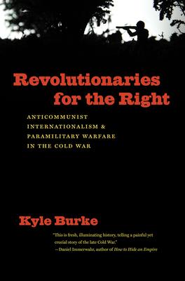 Revolutionaries for the Right: Anticommunist Internationalism and Paramilitary Warfare in the Cold War