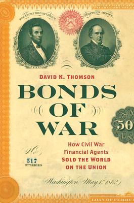 Bonds of War: How Civil War Financial Agents Sold the World on the Union