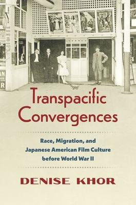 Transpacific Convergences: Race, Migration, and Japanese American Film Culture Before World War II