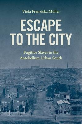 Escape to the City: Fugitive Slaves in the Antebellum Urban South