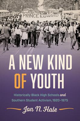 A New Kind of Youth: Historically Black High Schools and Southern Student Activism, 1920-1975