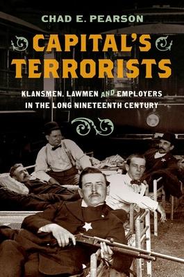 Capital's Terrorists: Klansmen, Lawmen, and Employers in the Long Nineteenth Century