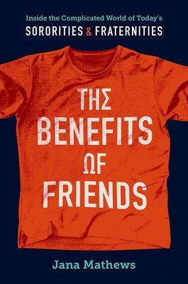 The Benefits of Friends: Inside the Complicated World of Today's Sororities and Fraternities