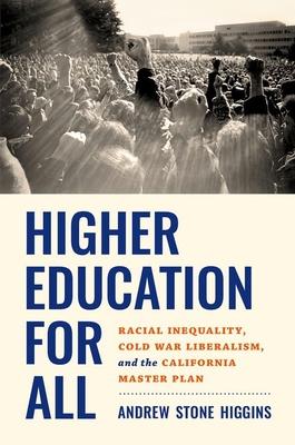 Higher Education for All: Racial Inequality, Cold War Liberalism, and the California Master Plan