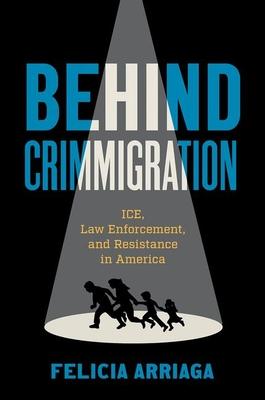 Behind Crimmigration: Ice, Law Enforcement, and Resistance in America