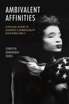 Ambivalent Affinities: A Political History of Blackness and Homosexuality after World War II