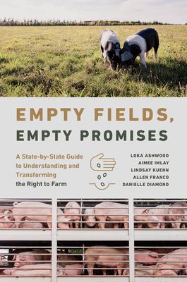 Empty Fields, Empty Promises: A State-By-State Guide to Understanding and Transforming the Right to Farm