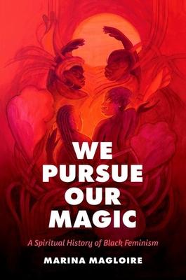 We Pursue Our Magic: A Spiritual History of Black Feminism