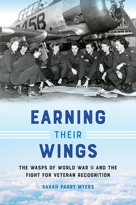 Earning Their Wings: The Wasps of World War II and the Fight for Veteran Recognition