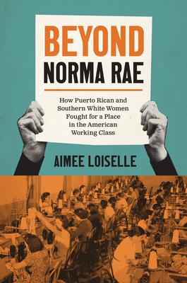 Beyond Norma Rae: How Puerto Rican and Southern White Women Fought for a Place in the American Working Class