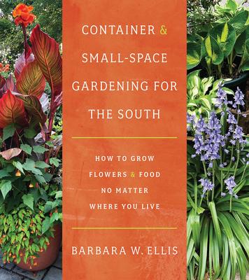 Container and Small-Space Gardening for the South: How to Grow Flowers and Food No Matter Where You Live