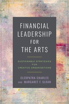 Financial Leadership for the Arts: Sustainable Strategies for Creative Organizations