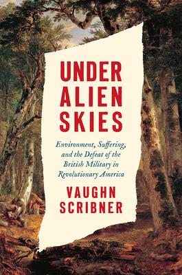 Under Alien Skies: Environment, Suffering, and the Defeat of the British Military in Revolutionary America