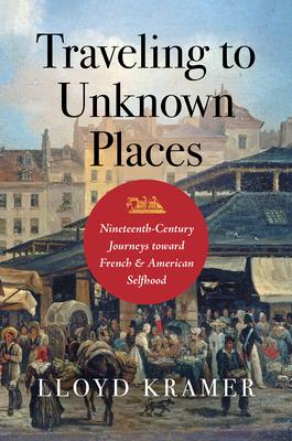 Traveling to Unknown Places: Nineteenth-Century Journeys Toward French and American Selfhood