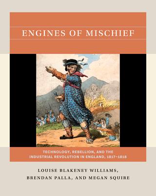 Engines of Mischief: Technology, Rebellion, and the Industrial Revolution in England, 1817-1818