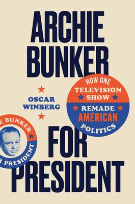 Archie Bunker for President: How One Television Show Remade American Politics Subscription