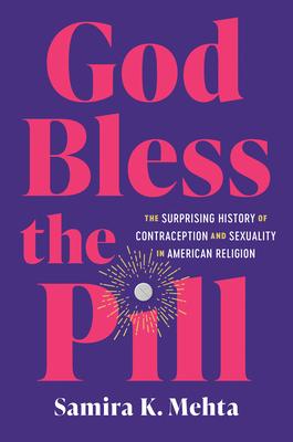 God Bless the Pill: The Surprising History of Contraception and Sexuality in American Religion Subscription