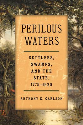 Perilous Waters: Settlers, Swamps, and the State, 1775-1920 Subscription