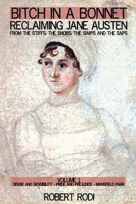 Bitch In a Bonnet: Reclaiming Jane Austen from the Stiffs, the Snobs, the Simps and the Saps