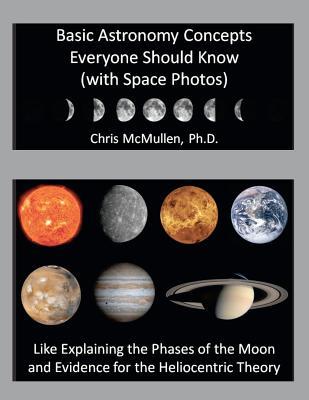 Basic Astronomy Concepts Everyone Should Know (with Space Photos): Like Explaining the Phases of the Moon and Evidence for the Heliocentric Theory