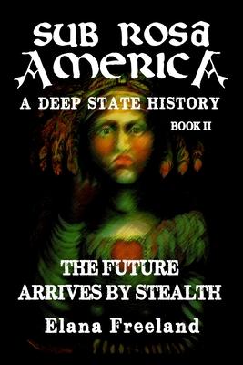 Sub Rosa America, Book II: The Future Arrives By Stealth