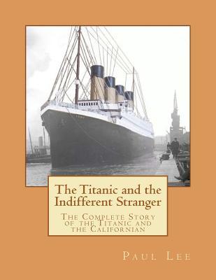 The Titanic and the Indifferent Stranger: The Complete Story of the Titanic and the Californian