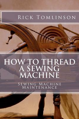 How to Thread a Sewing Machine: Sewing Machine Maintenance