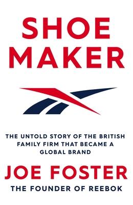 Shoemaker: The Untold Story of the British Family Firm That Became a Global Brand