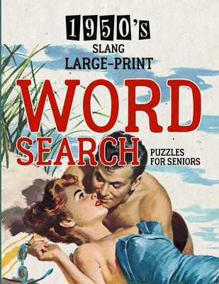 1950's Slang Word Search: Large Print Puzzle Book - Brain Teaser - Things to Do When Bored - Easy Dementia Activities for Seniors - Memory Games