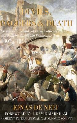 Devils, Daggers & Death: Eyewitness accounts of French officers and soldiers during the Peninsular War (1807-1814)