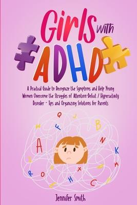 Girls with ADHD: A Practical Guide to Recognize the Symptoms and Help Young Women Overcome the Struggles of Attention-Deficit / Hyperac