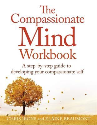 The Compassionate Mind Workbook: A Step-By-Step Guide to Developing Your Compassionate Self