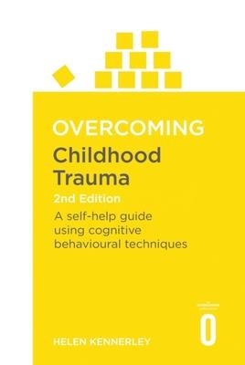 Overcoming Childhood Trauma: A Self-Help Guide Using Cognitive Behavioral Techniques