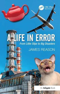 A Life in Error: From Little Slips to Big Disasters. by James Reason