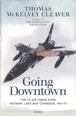 Going Downtown: The US Air Force Over Vietnam, Laos and Cambodia, 1961-75