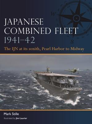 Japanese Combined Fleet 1941-42: The Ijn at Its Zenith, Pearl Harbor to Midway