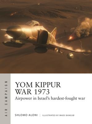 Yom Kippur War 1973: Airpower in Israel's Hardest-Fought War