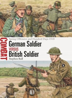 German Soldier Vs British Soldier: Spring Offensive and Hundred Days 1918