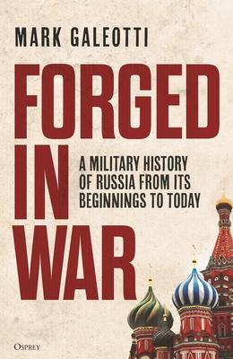 Forged in War: A Military History of Russia from Its Beginnings to Today