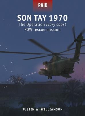 Son Tay 1970: The Operation Ivory Coast POW Rescue Mission