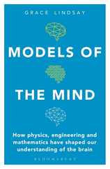 Models of the Mind: How Physics, Engineering and Mathematics Have Shaped Our Understanding of the Brain Subscription