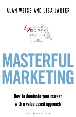 Masterful Marketing: How to Dominate Your Market with a Value-Based Approach